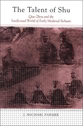 The talent of Shu: Qiao Zhou and the intellectual world of early medieval Sichuan