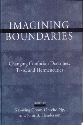 Imagining Boundaries Changing Confucian Doctrines, Texts, and Hermeneutics