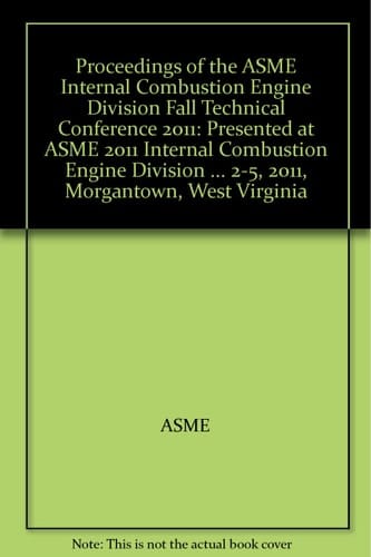 Proceedings of the ASME Internal Combustion Engine Division Fall Technical Conference -- 2011 Presented at ASME 2011 Internal Combustion Engine Division Fall Technical Conference, September 2-5, 2011, Morgantown, West Virginia