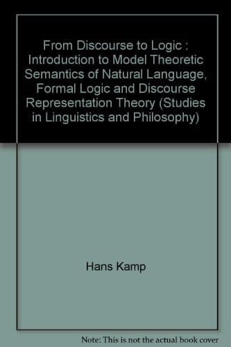 From Discourse to Logic Introduction to Modeltheoretic Semantics of Natural Language, Formal Logic and Discourse Representation Theory