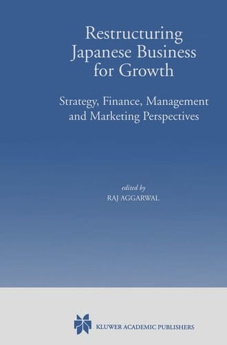 Restructuring Japanese Business for Growth: Strategy, Finance, Management and Marketing Perspective