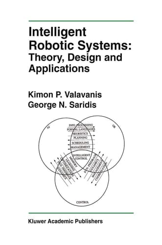 Intelligent Robotic Systems: Theory, Design and Applications (The Springer International Series in Engineering and Computer Science, 182)