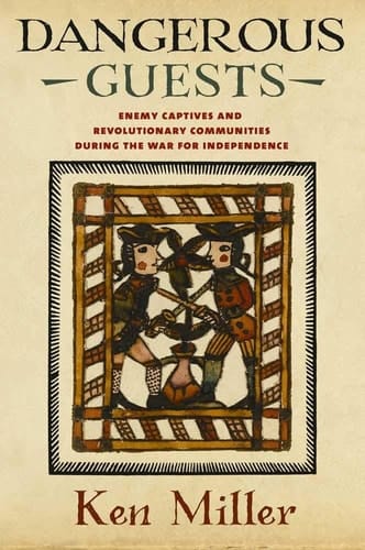 Dangerous Guests Enemy Captives and Revolutionary Communities During the War for Independence