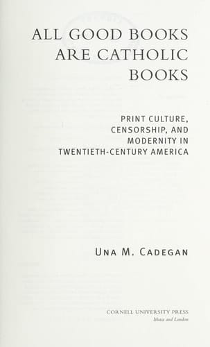 All Good Books Are Catholic Books Print Culture, Censorship, and Modernity in Twentieth-Century America