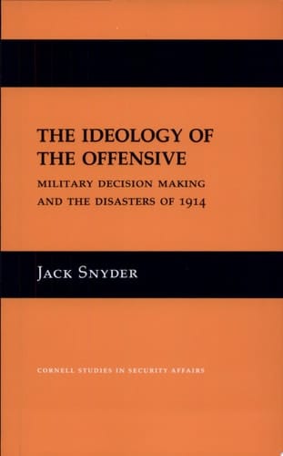 The Ideology of the Offensive Military Decision Making and the Disasters of 1914