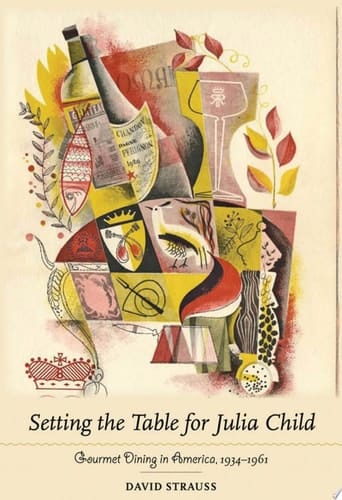 Setting the Table for Julia Child Gourmet Dining in America, 1934–1961