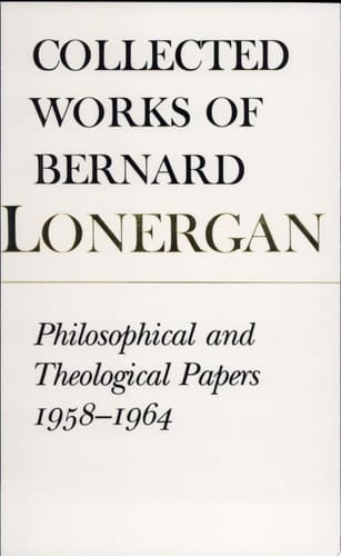 Collected Works of Bernard Lonergan: Philosophical and theological papers, 1958-1964