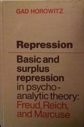 Repression: Basic and surplus repression in psychoanalytic theory : Freud, Reich, and Marcuse