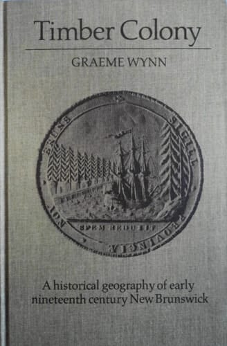 Timber Colony: A Historical Geography of Early Nineteenth Century New Brunswick