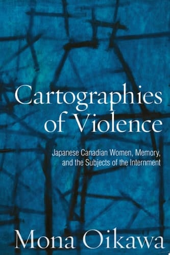Cartographies of Violence Japanese Canadian Women, Memory, and the Subjects of the Internment