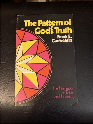 The Pattern of God's Truth : the Integration of Faith and Learning