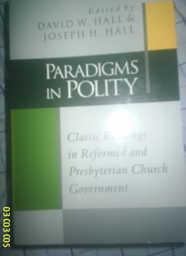 Paradigms in Polity: Classic Readings in Reformed and Presbyterian Church Government