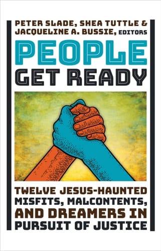 People Get Ready Twelve Jesus-Haunted Misfits, Malcontents, and Dreamers in Pursuit of Justice