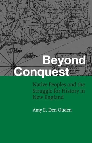 Beyond Conquest Native Peoples and the Struggle for History in New England