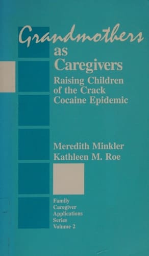 Grandmothers as Caregivers: Raising Children of the Crack Cocaine Epidemic (Family Caregiver Applications series)