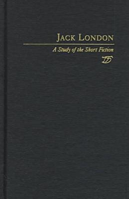 Jack London: A Study in Short Fiction (Studies in Short Fiction Series)