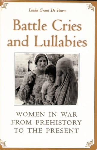 Battle Cries and Lullabies Women in War from Prehistory to the Present