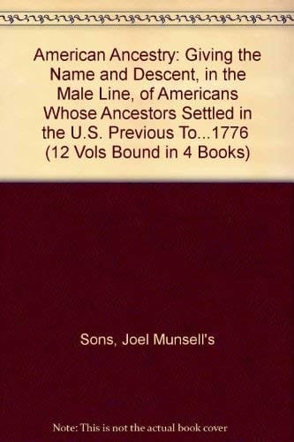 American Ancestry Giving the Name and Descent, in the Male Line, of Americans Whose Ancestors Settled in the U. S. Previous To... 1776