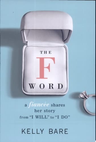 The F Word: A Fiancee Shares Her Story, From "I Will" To "I Do"