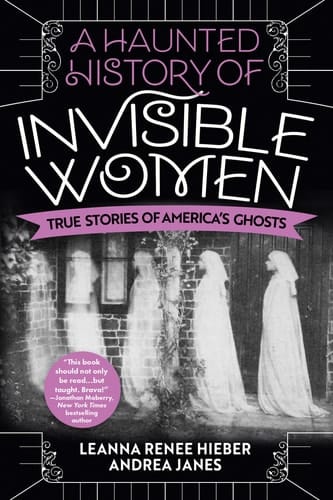A Haunted History of Invisible Women True Stories of America's Ghosts