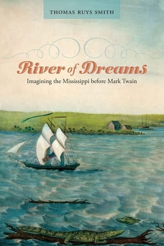 River of Dreams Imagining the Mississippi before Mark Twain
