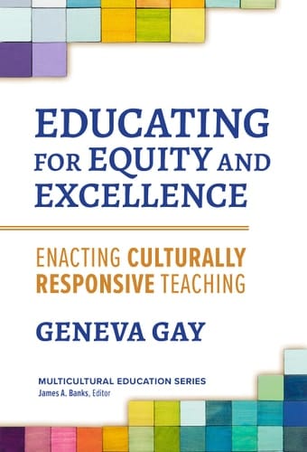 Educating for Equity and Excellence Enacting Culturally Responsive Teaching