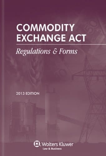 Commodity Exchange ACT Regulations & Forms, 2013 Edition