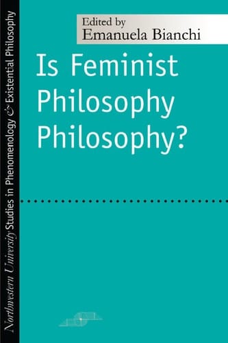 Is Feminist Philosophy Philosophy? (Studies in Phenomenology and Existential Philosophy)