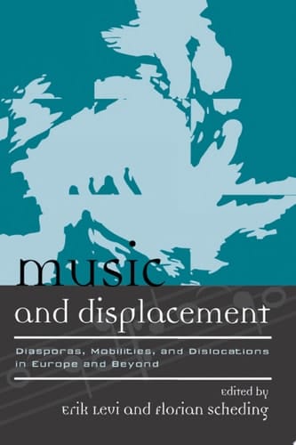 Music and Displacement Diasporas, Mobilities, and Dislocations in Europe and Beyond