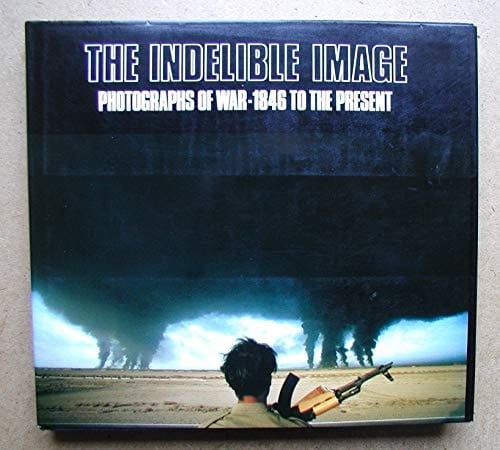 The Indelible image photographs of war 1946 to the present