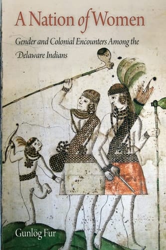 A Nation of Women Gender and Colonial Encounters Among the Delaware Indians