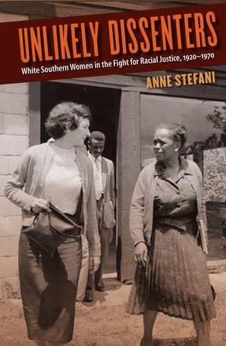 Unlikely Dissenters White Southern Women in the Fight for Racial Justice, 1920-1970