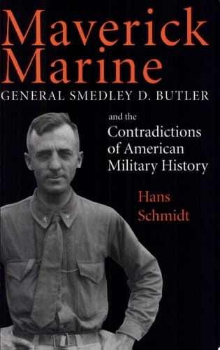 Maverick Marine General Smedley D. Butler and the Contradictions of American Military History