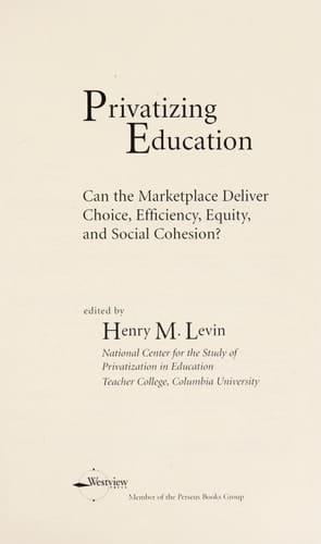 Privatizing Education Can The School Marketplace Deliver Freedom Of Choice, Efficiency, Equity, And Social Cohesion?