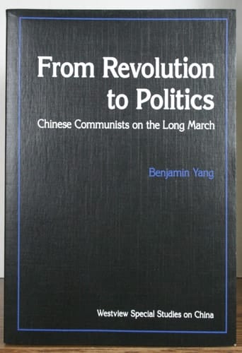 From Revolution To Politics: Chinese Communists On The Long March (Westview Special Studies on China)