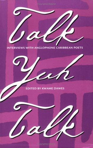 Talk Yuh Talk: Interviews With Anglophone Caribbean Poets