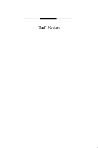 "Bad" Mothers The Politics of Blame in Twentieth-century America
