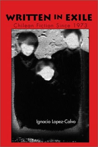 Written in Exile Chilean Fiction from 1973-present