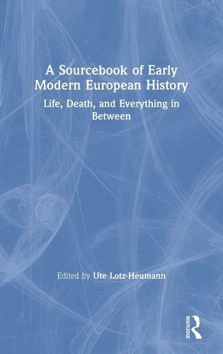 A Sourcebook of Early Modern European History Life, Death, and Everything in Between