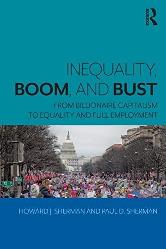 Inequality, Boom, and Bust From Billionaire Capitalism to Equality and Full Employment