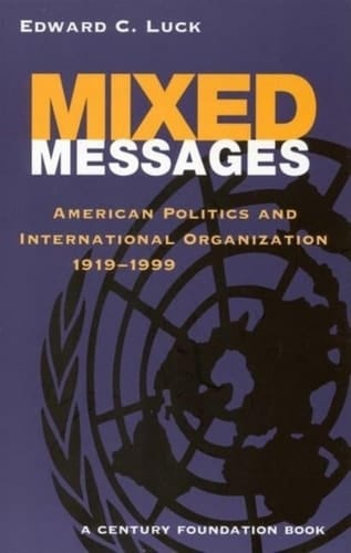 Mixed Messages American Politics and International Organization 1919-1999