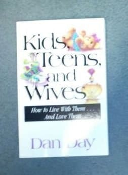 Kids, Teens, and Wives How to Live with Them-- and Love Them