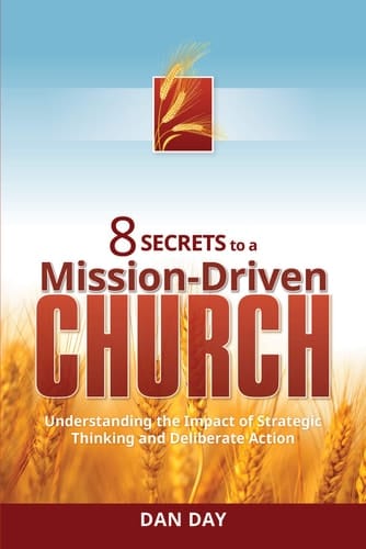 8 Secrets to a Mission-driven Church Understanding the Impact of Strategic Thinking and Deliberate Action