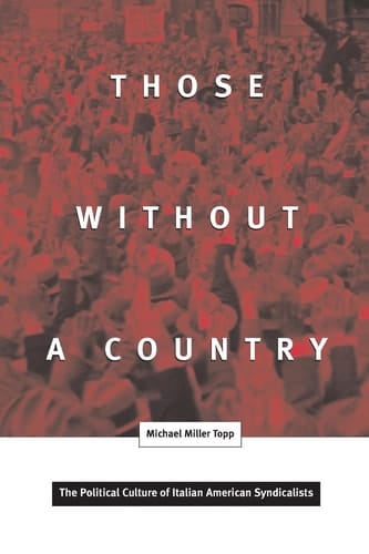 Those Without a Country The Political Culture of Italian American Syndicalists