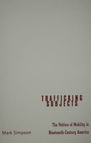 Trafficking Subjects The Politics of Mobility in Nineteenth-century America