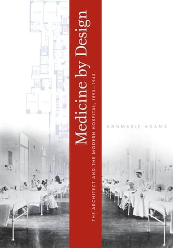 Medicine by Design The Architect and the Modern Hospital, 1893-1943