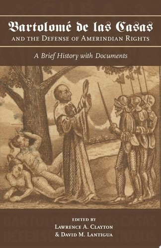 Bartolomé de las Casas and the Defense of Amerindian Rights A Brief History with Documents
