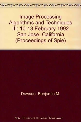 Image Processing Algorithms and Techniques III: 10-13 February 1992 San Jose, California (Proceedings of Spie)