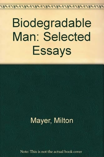 Biodegradable Man: Selected Essays by Milton Mayer