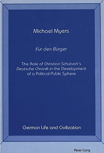 Für Den Bürger : The Role of Christian Schubart's Deutsche Chronik in the Development of a Political Public Sphere(German Life and Civilization, Vol. 6)